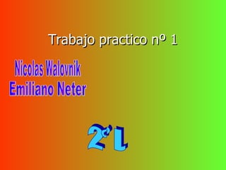 Trabajo practico nº 1 2° L Nicolas Walovnik Emiliano Neter 