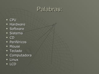 Palabras: CPU Hardware Software Sistema CD Periféricos Mouse Teclado Computadora Linux LCD 