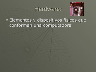 Hardware: Elementos y dispositivos fisicos que conforman una computadora 