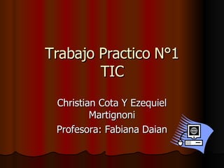 Trabajo Practico N°1 TIC Christian Cota Y Ezequiel Martignoni Profesora: Fabiana Daian 