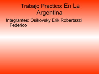 Trabajo Practico:  En La Argentina ,[object Object]