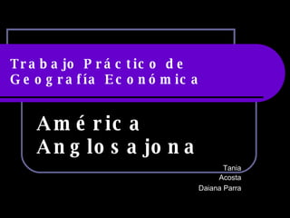 Trabajo Práctico de Geografía Económica América Anglosajona Tania Acosta Daiana Parra 
