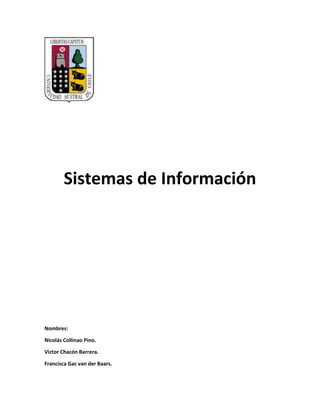 Sistemas de Información
Nombres:
Nicolás Collinao Pino.
Victor Chacón Barrera.
Francisca Gac van der Baars.
 
