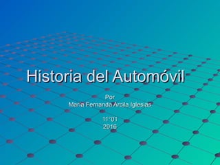 Historia del AutomóvilHistoria del Automóvil
PorPor
María Fernanda Arcila IglesiasMaría Fernanda Arcila Iglesias
11°0111°01
20162016
 