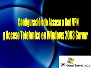 Configuración de Acceso a Red VPN  y Acceso Telefonico en Windows 2003 Server 