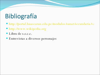 Bibliografía  http://portal.huascaran.edu.pe/modulos/sunat/secundaria/valores/ciudadania.htm http://www.wikipedia.org Libro de s.s.c.c. Entrevistas a diversos personajes 