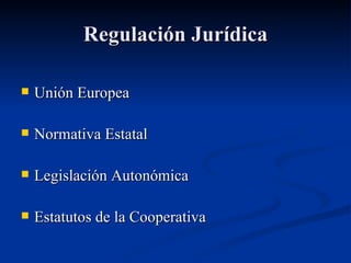 Regulación Jurídica Unión Europea Normativa Estatal Legislación Autonómica Estatutos de la Cooperativa 