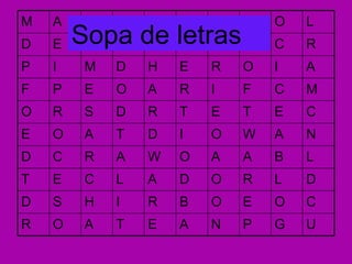 Sopa de letras U G P N A E T A O R C O E O B R I H S D D L R O D A L C E T L B A A O W A R C D N A W O I D T A O E C E T E T R D S R O M C F I R A O E P F A I O R E H D M I P R C S A S O L C E D L O E N M O R L A M 