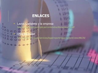 ENLACES Libros Contables y la empresa  http ://www.mypeperu.gob.pe/contenidos/libros/paso_9.pdf Obligatoriedad http ://www.sni.org.pe/servicios/legal/reportelegal/content/view/88/28 / 