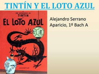 TINTÍN Y EL LOTO AZUL
Alejandro Serrano
Aparicio, 1º Bach A
 