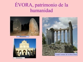 ÉVORA, patrimonio de la humanidad Templo romano de la diosa Diana Monolitos Monasterio 