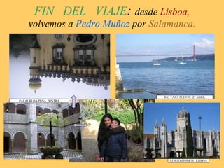 FIN  DEL  VIAJE :  desde  Lisboa,  volvemos a  Pedro Muñoz  por  Salamanca. PALACIO DA PENA  SINTRA LOS JERÓNIMOS  LISBOA RIO TAJO; PUENTE  25 ABRIL 