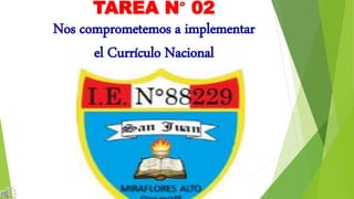 TAREA N° 02
Nos comprometemos a implementar
el Currículo Nacional
 