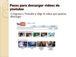 Pasos para descargar videos de youtube: 1) Ingresa a Youtube y elige el video que quieras descargar.  