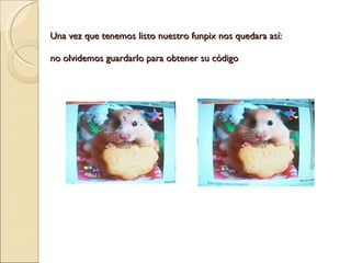 Una vez que tenemos listo nuestro funpix nos quedara así: no olvidemos guardarlo para obtener su código 