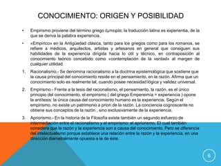 Conocimiento: origen y posibilidad Empirismo proviene del término griego έμπειρία; la traducción latina es experientia, de la que se deriva la palabra experiencia.