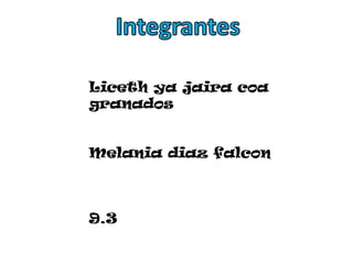 Integrantes Liceth ya jaira coa granados Melania diaz falcon 9.3
