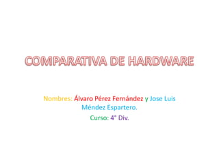 Nombres: Álvaro Pérez Fernández y Jose Luis
Méndez Espartero.
Curso: 4° Div.

 