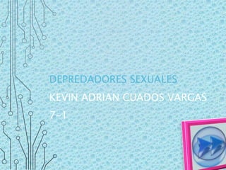 DEPREDADORES SEXUALES
KEVIN ADRIAN CUADOS VARGAS
7-1
 