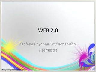 WEB 2.0
Stefany Dayanna Jiménez Farfán
V semestre
 