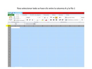 Para seleccionar todo se hace clic entre la columna A y la fila 1