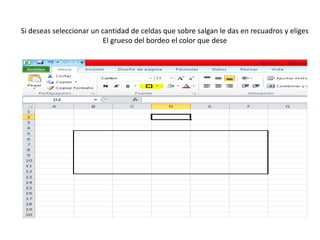 Si deseas seleccionar un cantidad de celdas que sobre salgan le das en recuadros y eliges
El grueso del bordeo el color que dese