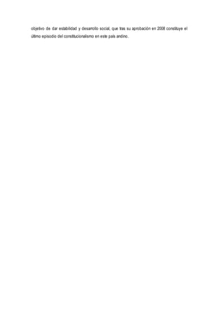 objetivo de dar estabilidad y desarrollo social, que tras su aprobación en 2008 constituye el
último episodio del constitucionalismo en este país andino.
 