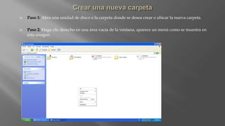  Paso 1: Abra una unidad de disco o la carpeta donde se desea crear o ubicar la nueva carpeta.
 Paso 2: Haga clic derecho en una área vacía de la ventana, aparece un menú como se muestra en
esta imagen.
 