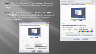 Paso 3: Haga clic en la pestaña “Configuración”. Una nueva
ventana de dialogo aparece como se muestra en la siguiente
imagen.
 Paso 4: Haga clic en la lista “Calidad de color”. <LA MAS
ALTA (32 bits). Y seleccione la calidad del color que se desea,
como muestra en la siguiente imagen. Luego haga clic en el
botón <ACEPTAR>.
 