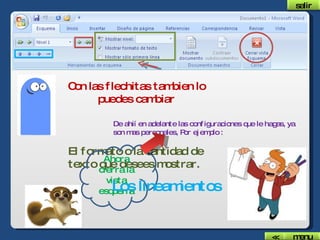 Con las flechitas tambien lo puedes cambiar De ahií en adelante las configuraciones que le hagas, ya son mas personales, Por ejemplo : El formato o la cantidad de texto que desees mostrar. Ahora cierra la vista esquema Los lineamientos salir menu << 