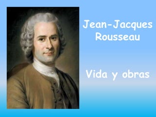 Jean-Jacques
  Rousseau


Vida y obras
 