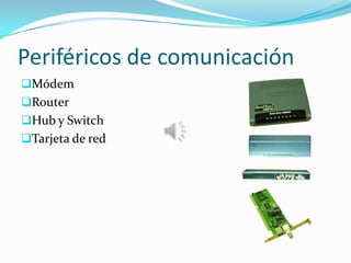 Periféricos de comunicación
Módem
Router
Hub y Switch
Tarjeta de red
 