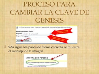 
 9-Si sigue los pasos de forma correcta se muestra
el mensaje de la imagen
PROCESO PARA
CAMBIAR LA CLAVE DE
GENESIS
 