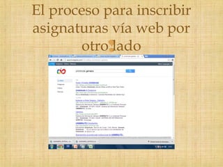 
El proceso para inscribir
asignaturas vía web por
otro lado
 