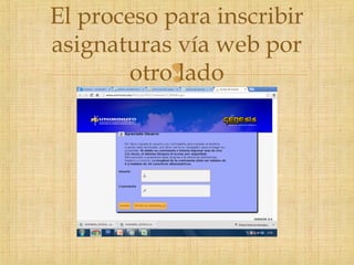 
El proceso para inscribir
asignaturas vía web por
otro lado
 