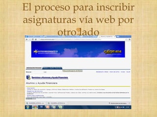 
El proceso para inscribir
asignaturas vía web por
otro lado
 