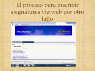 
El proceso para inscribir
asignaturas vía web por otro
lado
 