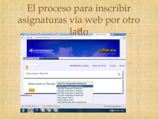 
El proceso para inscribir
asignaturas vía web por otro
lado
 