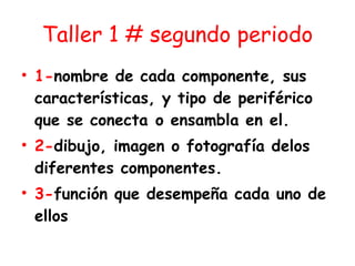Taller 1 # segundo periodo ,[object Object],[object Object],[object Object]