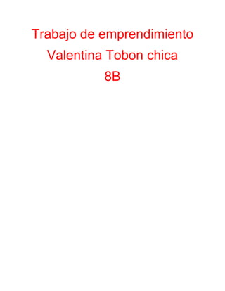 Trabajo de emprendimiento
  Valentina Tobon chica
           8B
 