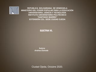 REPUBLICA BOLIVARIANA DE VENEZUELA
MINISTERIO DEL PODER POPULAR PARA LA EDUCACIÓN
UNIVERSITARIA, CIENCIA Y TECNOLOGÍA
INSTITUTO UNIVERSITARIO POLITÉCNICO
“SANTIAGO MARIÑO”
EXTENSIÓN COL- SEDE CIUDAD OJEDA
Autora
Andrea Estrada
Ciudad Ojeda, Octubre 2020.
 