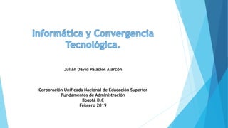 Julián David Palacios Alarcón
Corporación Unificada Nacional de Educación Superior
Fundamentos de Administración
Bogotá D.C
Febrero 2019
 