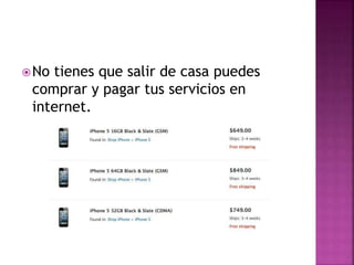 No tienes que salir de casa puedes
comprar y pagar tus servicios en
internet.
 