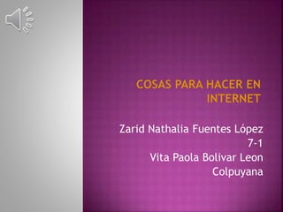 Zarid Nathalia Fuentes López
7-1
Vita Paola Bolivar Leon
Colpuyana
 