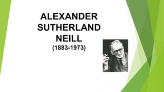 ALEXANDER
SUTHERLAND
NEILL
(1883-1973)
 