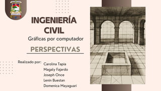 Gráficas por computador
PERSPECTIVAS
Realizado por:
Carolina Tapia
Magaly Fajardo
Joseph Once
Lenin Buestan
Domenica Mayaguari
 