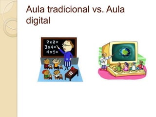 Aula tradicional vs. Aula
digital
 