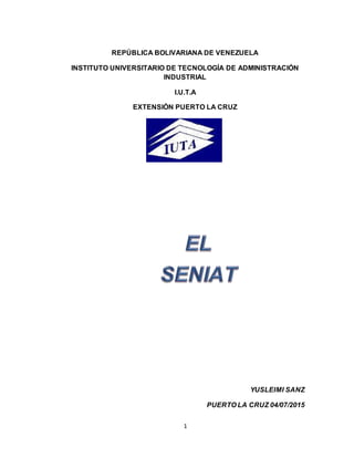 1
REPÚBLICA BOLIVARIANA DE VENEZUELA
INSTITUTO UNIVERSITARIO DE TECNOLOGÍA DE ADMINISTRACIÓN
INDUSTRIAL
I.U.T.A
EXTENSIÒN PUERTO LA CRUZ
YUSLEIMI SANZ
PUERTO LA CRUZ 04/07/2015
 