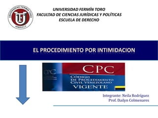 Integrante: Neila Rodríguez
Prof. Dailyn Colmenares
UNIVERSIDAD FERMÍN TORO
FACULTAD DE CIENCIAS JURÍDICAS Y POLÍTICAS
ESCUELA DE DERECHO
 