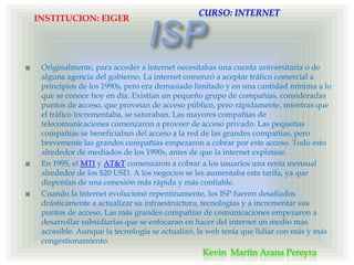 Protocólogo TCPTCP (que significa Protocolo de Control de Transmisión) es uno de los principales protocolos de la capa de transporte del modelo TCP/IP. En el nivel de aplicación, posibilita la administración de datos que vienen del nivel más bajo del modelo, o van hacia él, (es decir, el protocolo IP). Cuando se proporcionan los datos al protocolo IP, los agrupa en datagramas IP, fijando el campo del protocolo en 6 (para que sepa con anticipación que el protocolo es TCP). TCP es un protocolo orientado a conexión, es decir, que permite que dos máquinas que están comunicadas controlen el estado de la transmisión. Las principales características del protocolo TCP son las siguientes:TCP permite colocar los datagramas nuevamente en orden cuando vienen del protocolo IP.TCP permite que el monitoreo del flujo de los datos y así evita la saturación de la red.TCP permite que los datos se formen en segmentos de longitud variada para "entregarlos" al protocolo IP.TCP permite multiplexor los datos, es decir, que la información que viene de diferentes fuentes (por ejemplo, aplicaciones) en la misma línea pueda circular simultáneamente.Por último, TCP permite comenzar y finalizar la comunicación amablemente.CURSO: INTERNETINSTITUCION: EIGERKevin  Martin Arana Pereyra 